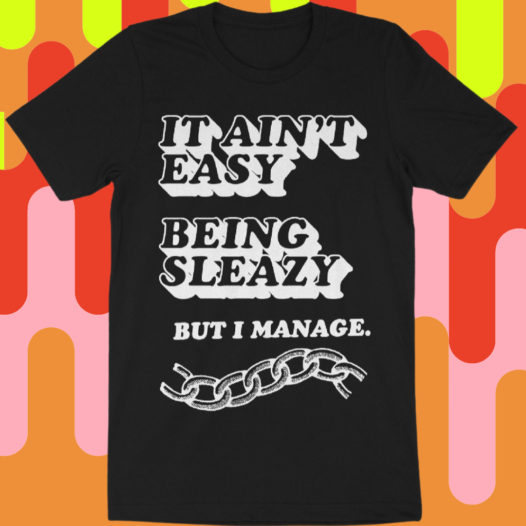 Ain't Easy Being Sleazy Shirt