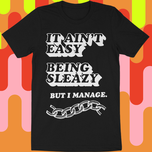 Ain't Easy Being Sleazy Shirt
